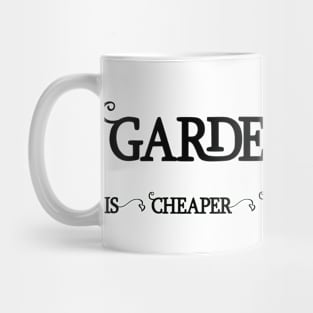 Gardening is cheaper than Therapy Mug